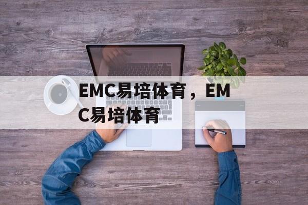 EMC易培体育，EMC易培体育