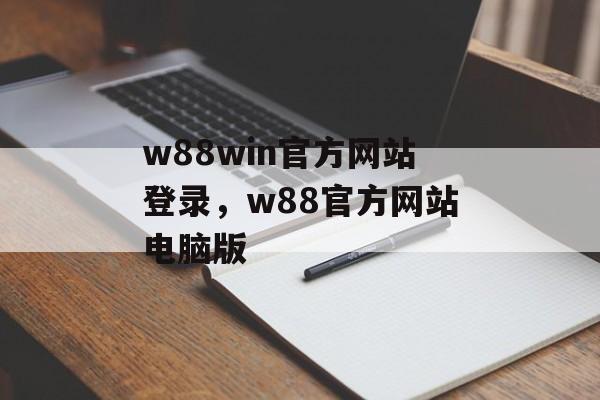 w88win官方网站登录，w88官方网站电脑版