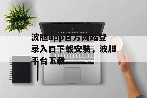 波胆app官方网站登录入口下载安装，波胆平台下载