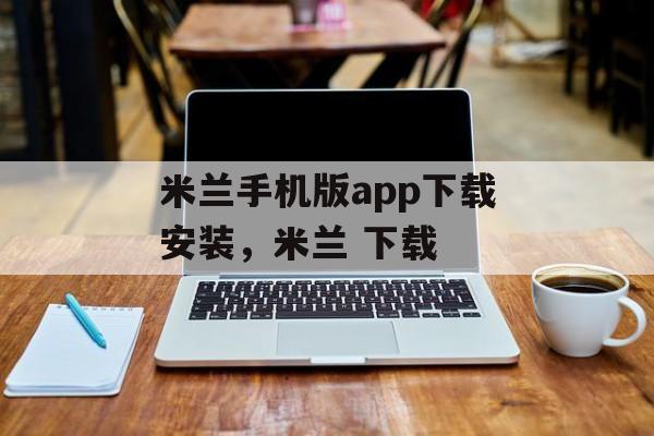 米兰手机版app下载安装，米兰 下载