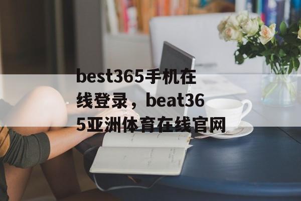 best365手机在线登录，beat365亚洲体育在线官网