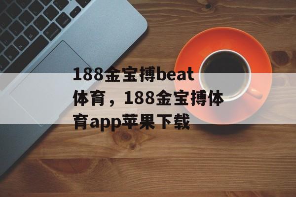 188金宝搏beat体育，188金宝搏体育app苹果下载