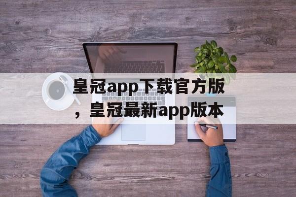 皇冠app下载官方版，皇冠最新app版本