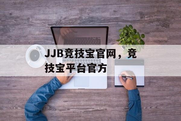 JJB竞技宝官网，竞技宝平台官方