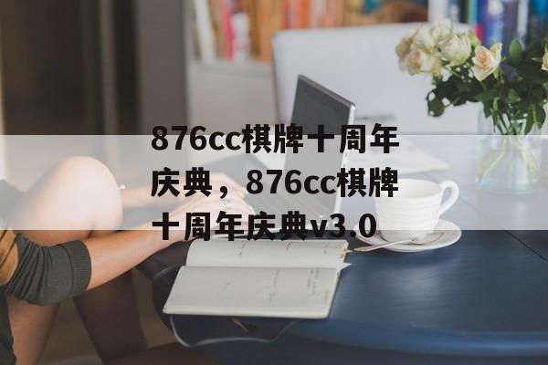 876cc棋牌十周年庆典，876cc棋牌十周年庆典v3.0